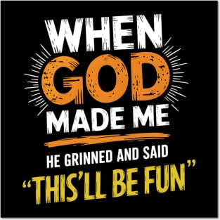 When God Made Me He Grinned And Said This'll Be Fun Funny Posters and Art